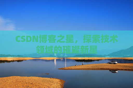 CSDN博客之星，探索技术领域的璀璨新星